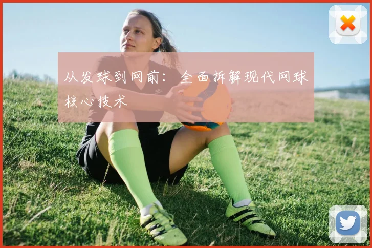 从发球到网前:全面拆解现代网球核心技术