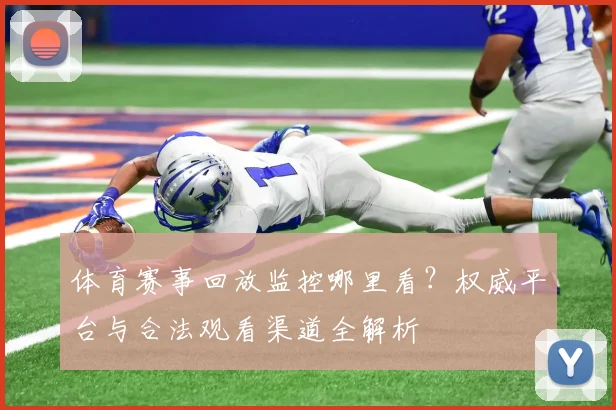 体育赛事回放监控哪里看?权威平台与合法观看渠道全解析