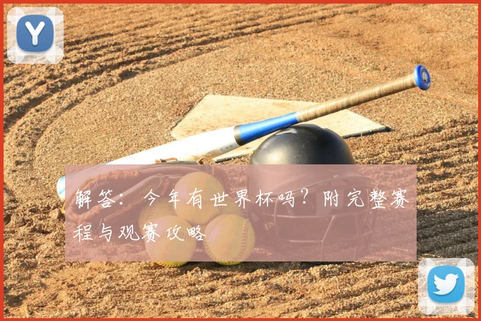 解答：今年有世界杯吗？附完整赛程与观赛攻略