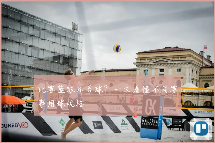 比赛篮球几号球？一文看懂不同赛事用球规格